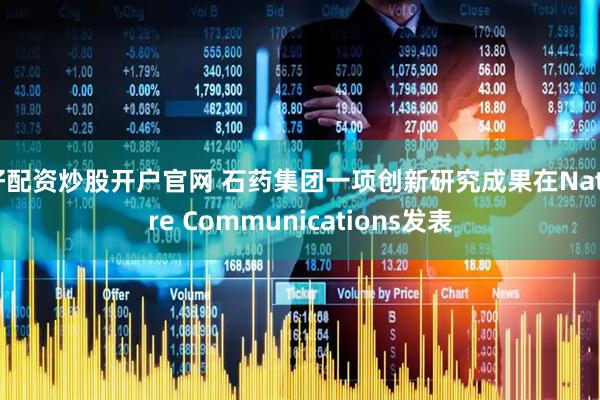 好配资炒股开户官网 石药集团一项创新研究成果在Nature Communications发表